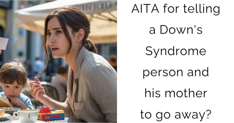 AITA for telling a Down’s Syndrome person and his mother to go away?