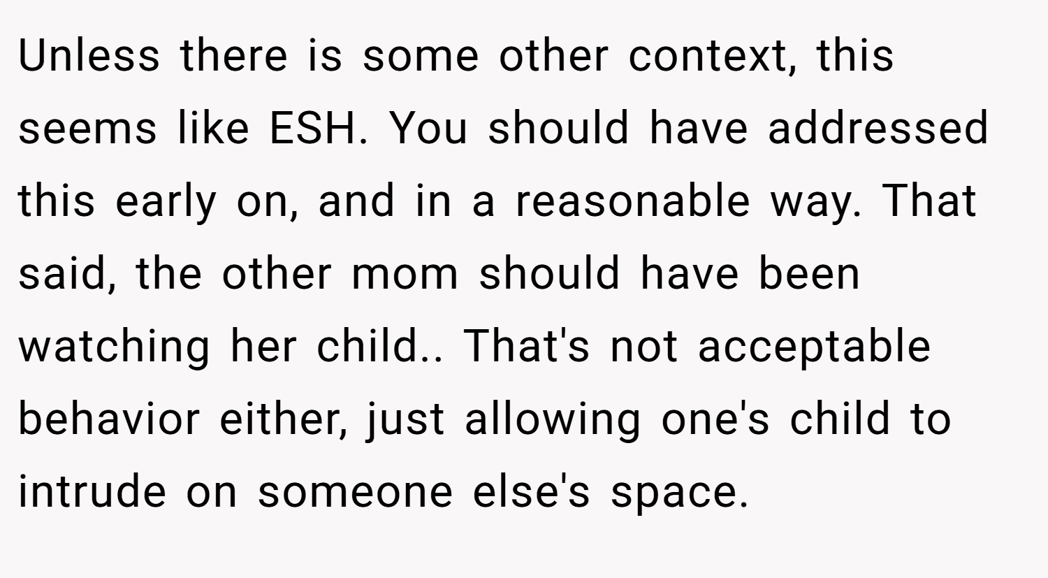 Unless there is some other context, this seems like ESH. You should have addressed this early on, and in a reasonable way. That said, the other mom should have been watching her child.. That's not acceptable behavior either, just allowing one's child to intrude on someone else's space.