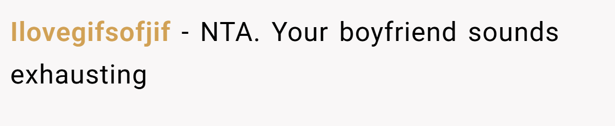 Ilovegifsofjif - NTA. Your boyfriend sounds exhausting