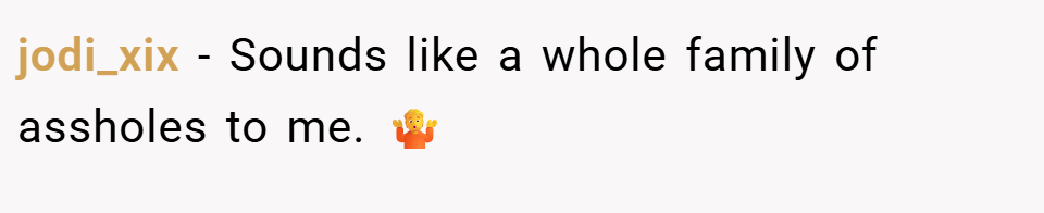 jodi_xix − Sounds like a whole family of assholes to me. 🤷