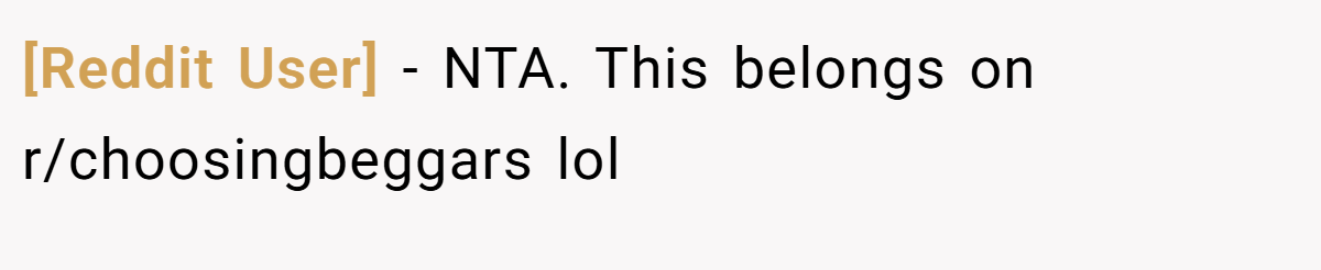 [Reddit User] - NTA. This belongs on r/choosingbeggars lol