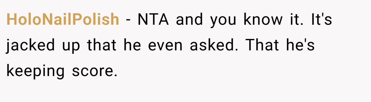 HoloNailPolish − NTA and you know it. It's jacked up that he even asked. That he's keeping score.