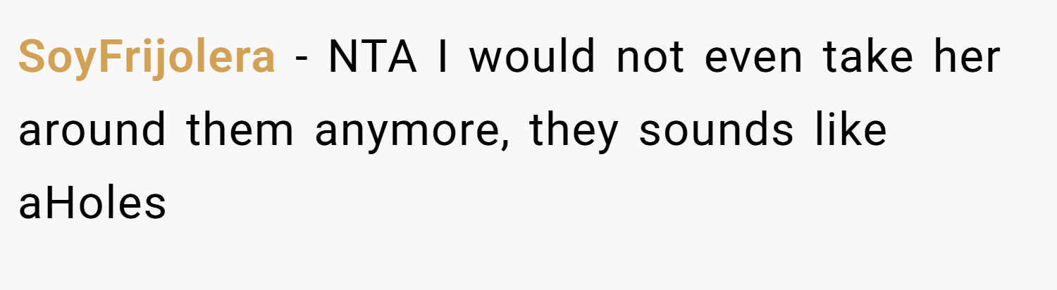SoyFrijolera − NTA I would not even take her around them anymore, they sounds like aHoles