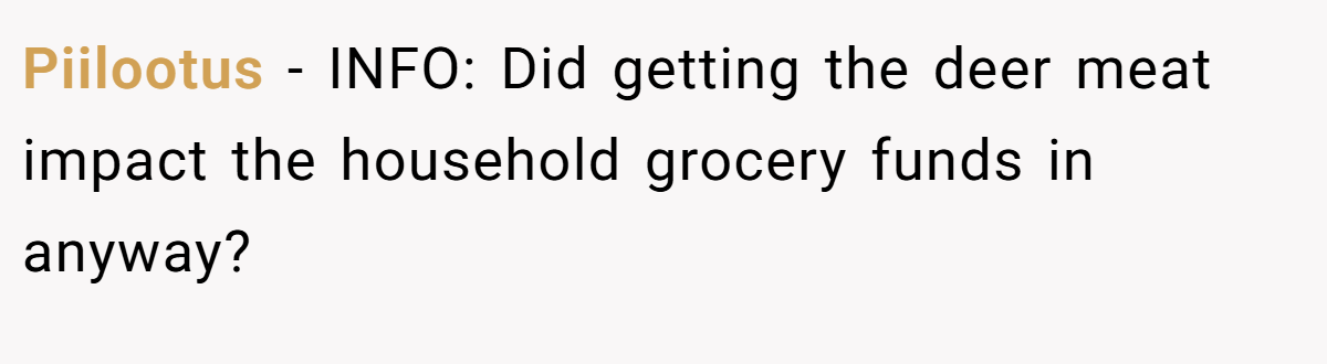 Piilootus − INFO: Did getting the deer meat impact the household grocery funds in anyway?