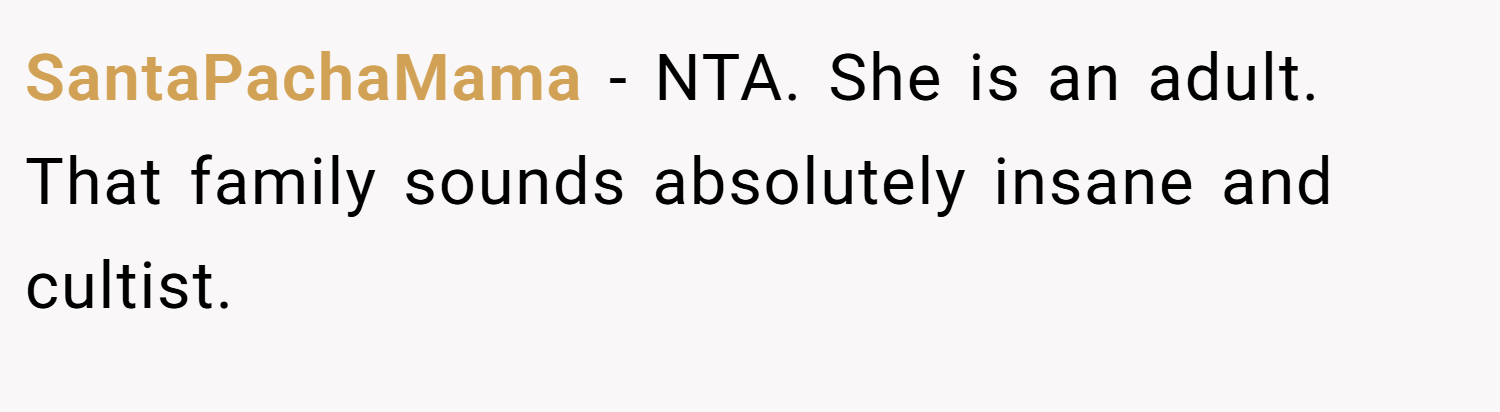 SantaPachaMama − NTA. She is an adult. That family sounds absolutely insane and cultist.