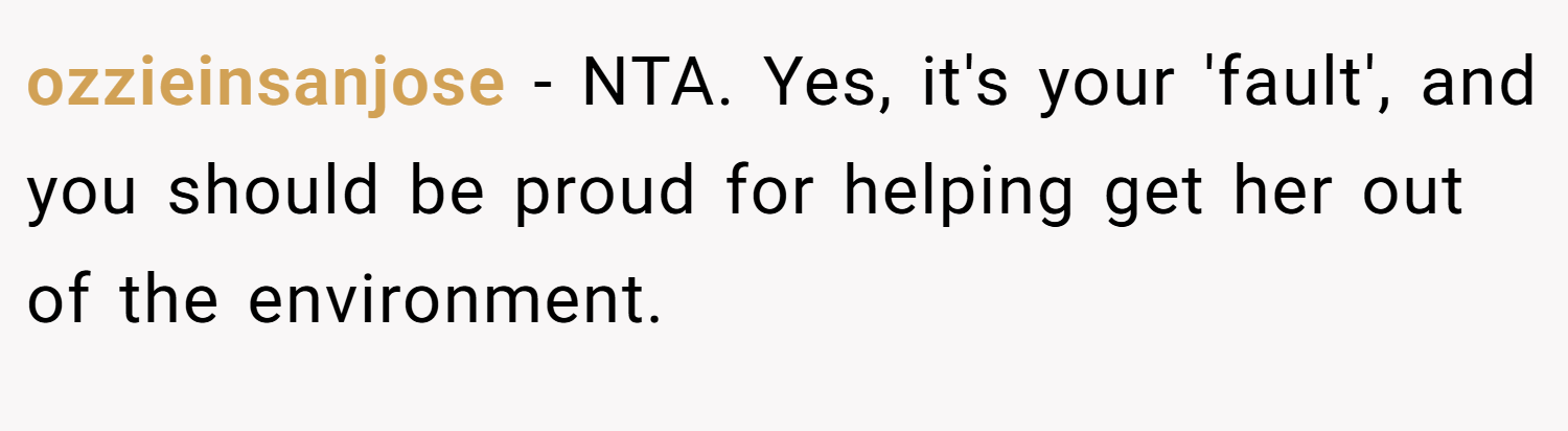 ozzieinsanjose − NTA. Yes, it's your 'fault', and you should be proud for helping get her out of the environment.