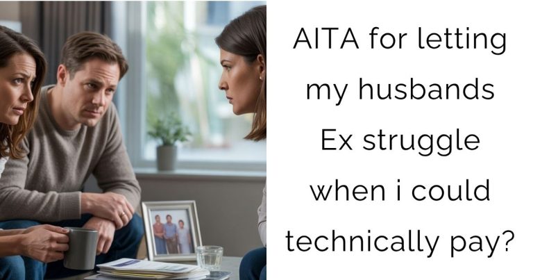 AITA for letting my husbands Ex struggle when i could technically pay?