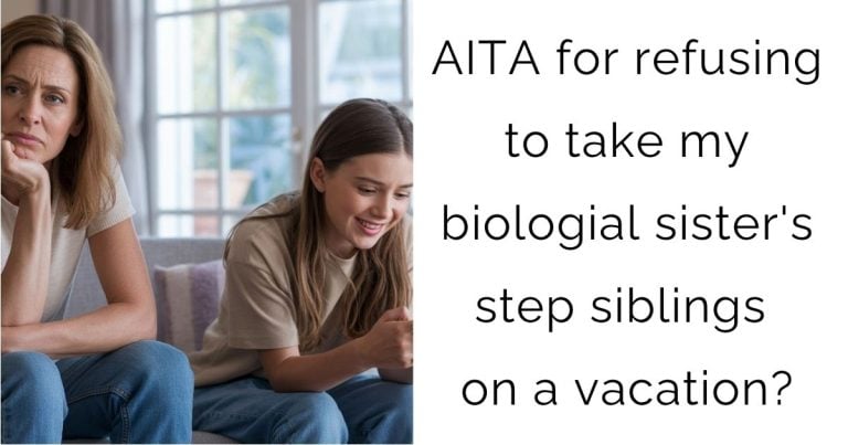 AITA for refusing to take my biologial sister’s step siblings on a vacation?