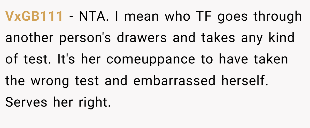 VxGB111 − NTA. I mean who TF goes through another person's drawers and takes any kind of test. It's her comeuppance to have taken the wrong test and embarrassed herself. Serves her right.