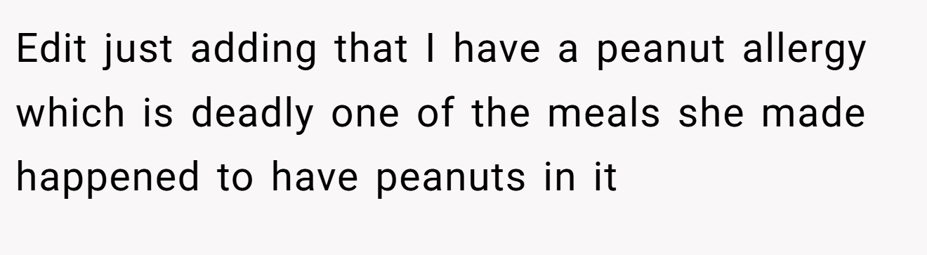 Edit just adding that I have a peanut allergy which is deadly one of the meals she made happened to have peanuts in it