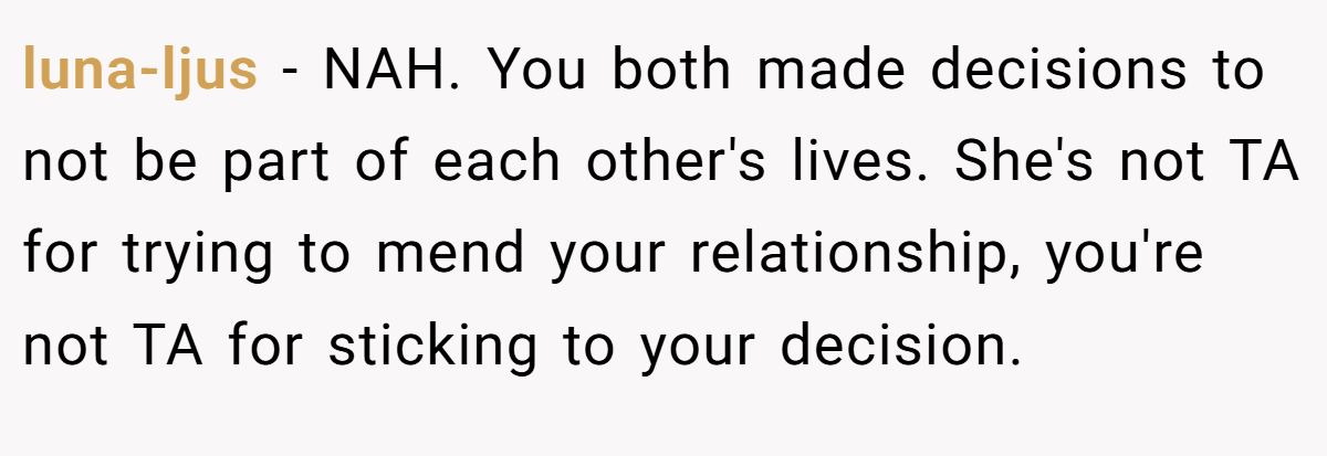luna-ljus − NAH. You both made decisions to not be part of each other's lives. She's not TA for trying to mend your relationship, you're not TA for sticking to your decision.