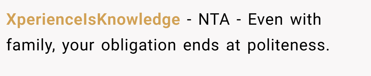 XperienceIsKnowledge − NTA - Even with family, your obligation ends at politeness.