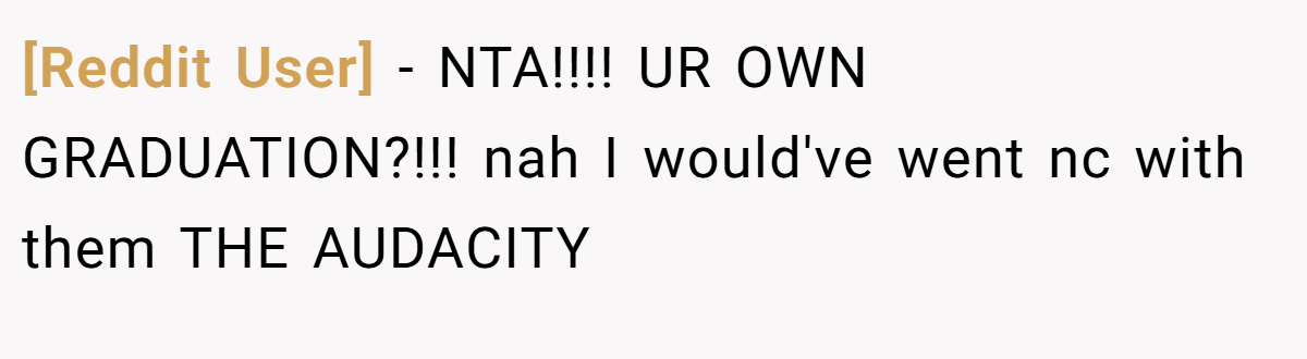 [Reddit User] − NTA!!!! UR OWN GRADUATION?!!! nah I would've went nc with them THE AUDACITY