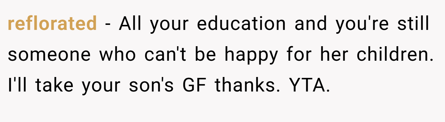reflorated − All your education and you're still someone who can't be happy for her children. I'll take your son's GF thanks. YTA.