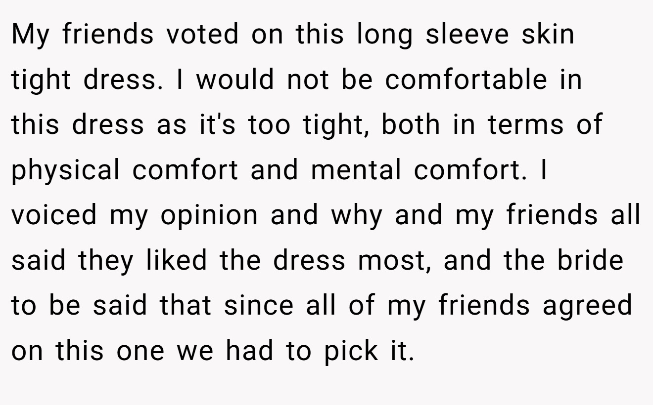 My friends voted on this long sleeve skin tight dress. I would not be comfortable in this dress as it's too tight, both in terms of physical comfort and mental comfort. I voiced my opinion and why and my friends all said they liked the dress most, and the bride to be said that since all of my friends agreed on this one we had to pick it.