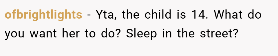 ofbrightlights − Yta, the child is 14. What do you want her to do? Sleep in the street?