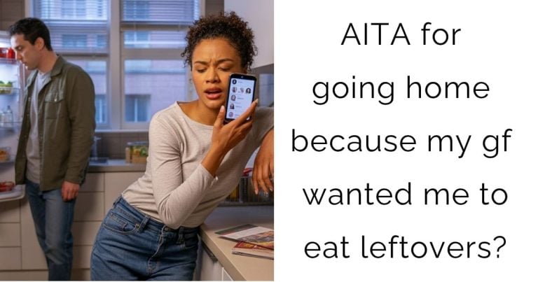 AITA for going home because my gf wanted me to eat leftovers?