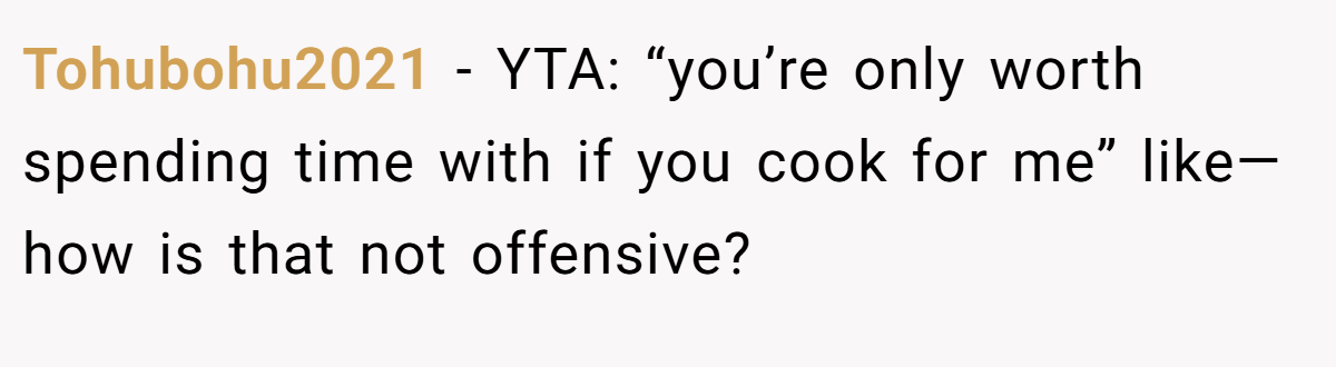 Tohubohu2021 − YTA: “you’re only worth spending time with if you cook for me” like—how is that not offensive?
