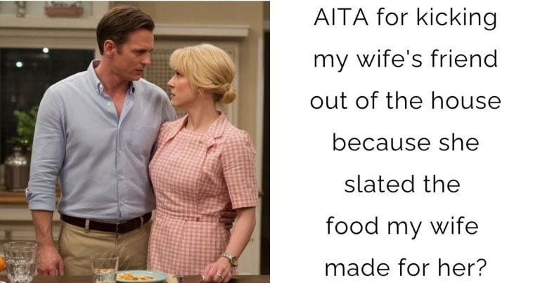 AITA for kicking my wife’s friend out of the house because she slated the food my wife made for her?