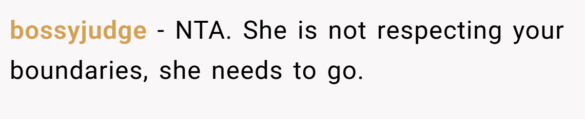 bossyjudge − NTA. She is not respecting your boundaries, she needs to go.