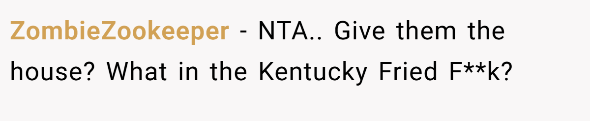 ZombieZookeeper − NTA.. Give them the house? What in the Kentucky Fried F**k?