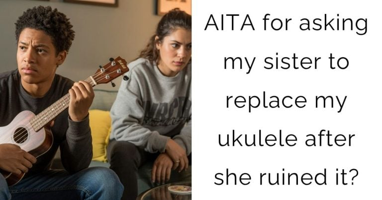 AITA for asking my sister to replace my ukulele after she ruined it?