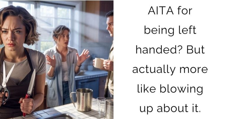 AITA for being left handed? But actually more like blowing up about it.