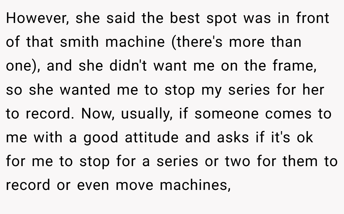 However, she said the best spot was in front of that smith machine (there's more than one), and she didn't want me on the frame, so she wanted me to stop my series for her to record. Now, usually, if someone comes to me with a good attitude and asks if it's ok for me to stop for a series or two for them to record or even move machines,