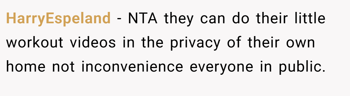 HarryEspeland − NTA they can do their little workout videos in the privacy of their own home not inconvenience everyone in public.