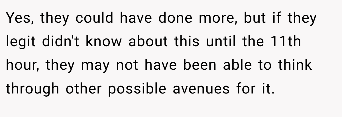 Yes, they could have done more, but if they legit didn't know about this until the 11th hour, they may not have been able to think through other possible avenues for it.