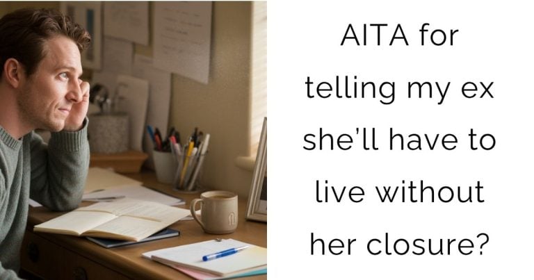 AITA for telling my ex she’ll have to live without her closure?