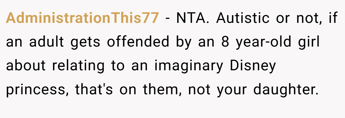 AdministrationThis77 − NTA. Autistic or not, if an adult gets offended by an 8 year-old girl about relating to an imaginary Disney princess, that's on them, not your daughter.