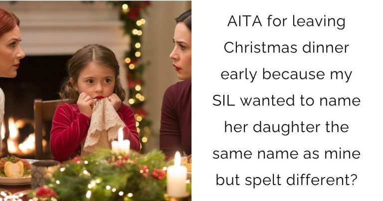 AITA for leaving Christmas dinner early because my SIL wanted to name her daughter the same name as mine but spelt different?