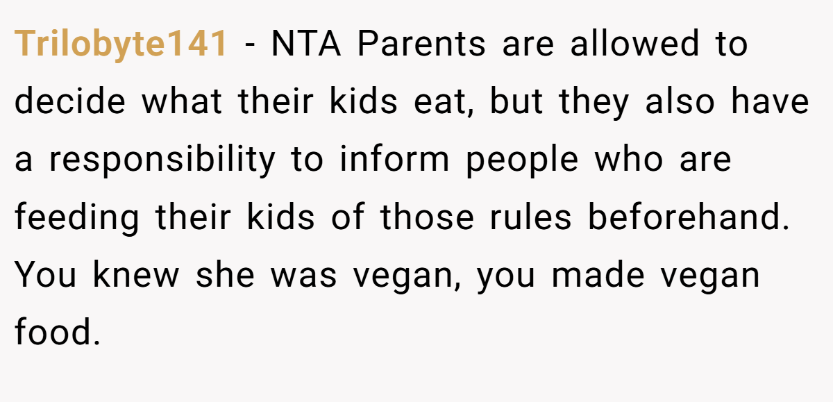 Trilobyte141 - NTA Parents are allowed to decide what their kids eat, but they also have a responsibility to inform people who are feeding their kids of those rules beforehand. You knew she was vegan, you made vegan food.