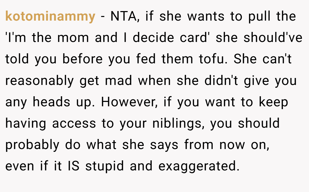kotominammy - NTA, if she wants to pull the 'I'm the mom and I decide card' she should've told you before you fed them tofu. She can't reasonably get mad when she didn't give you any heads up. However, if you want to keep having access to your niblings, you should probably do what she says from now on, even if it IS stupid and exaggerated.