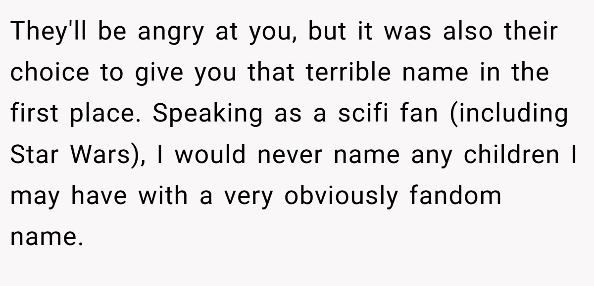 They'll be angry at you, but it was also their choice to give you that terrible name in the first place. Speaking as a scifi fan (including Star Wars), I would never name any children I may have with a very obviously fandom name.
