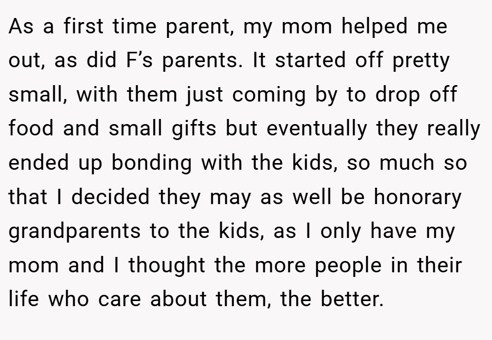As a first time parent, my mom helped me out, as did F’s parents. It started off pretty small, with them just coming by to drop off food and small gifts but eventually they really ended up bonding with the kids, so much so that I decided they may as well be honorary grandparents to the kids, as I only have my mom and I thought the more people in their life who care about them, the better.