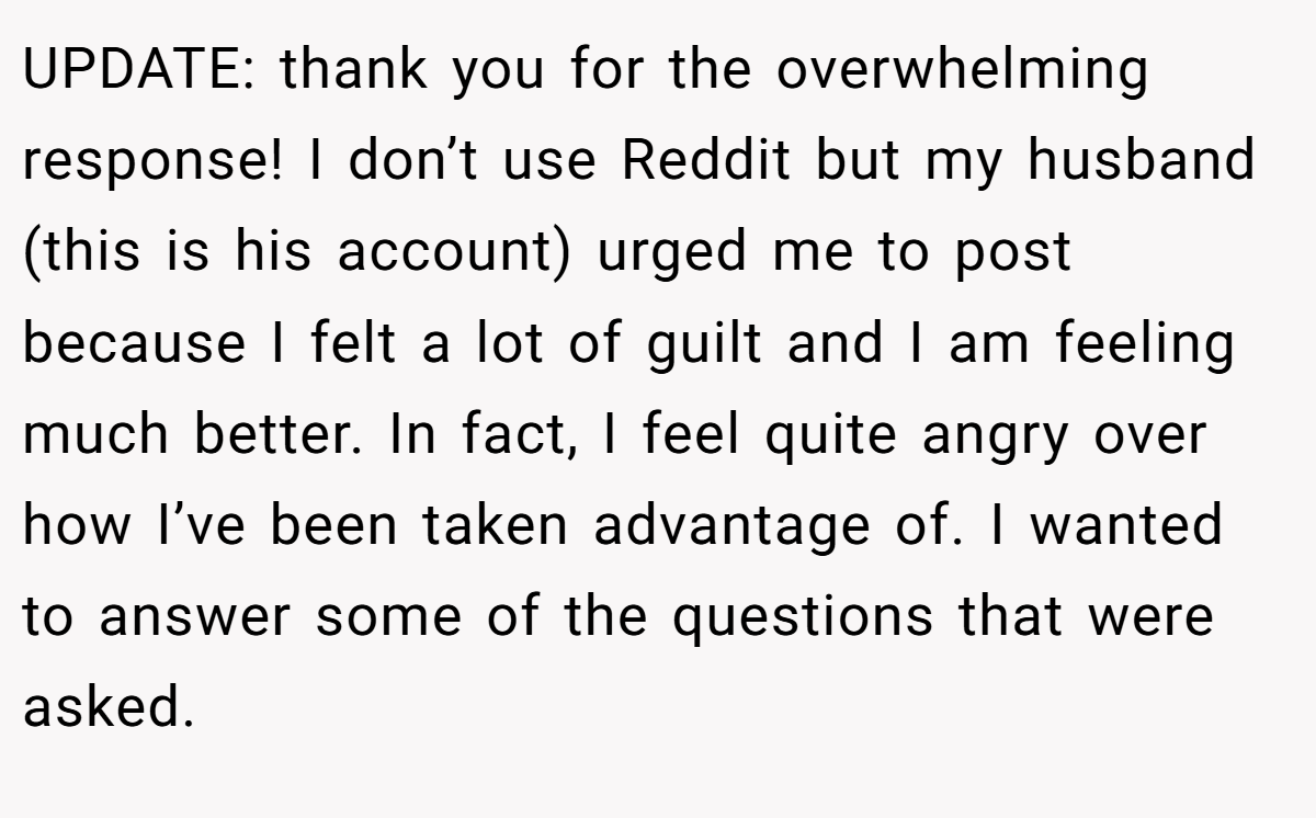UPDATE: thank you for the overwhelming response! I don’t use Reddit but my husband (this is his account) urged me to post because I felt a lot of guilt and I am feeling much better. In fact, I feel quite angry over how I’ve been taken advantage of. I wanted to answer some of the questions that were asked.
