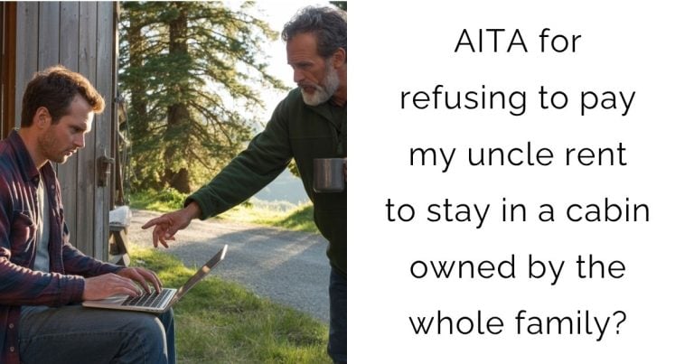 AITA for refusing to pay my uncle rent to stay in a cabin owned by the whole family?