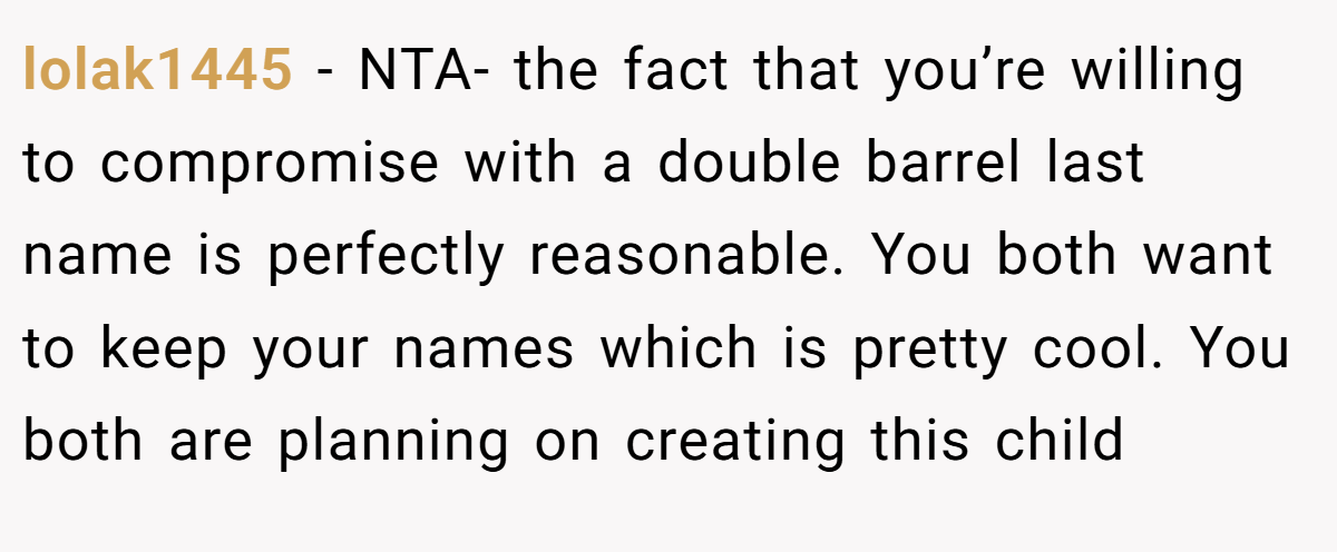 lolak1445 − NTA- the fact that you’re willing to compromise with a double barrel last name is perfectly reasonable. You both want to keep your names which is pretty cool. You both are planning on creating this child