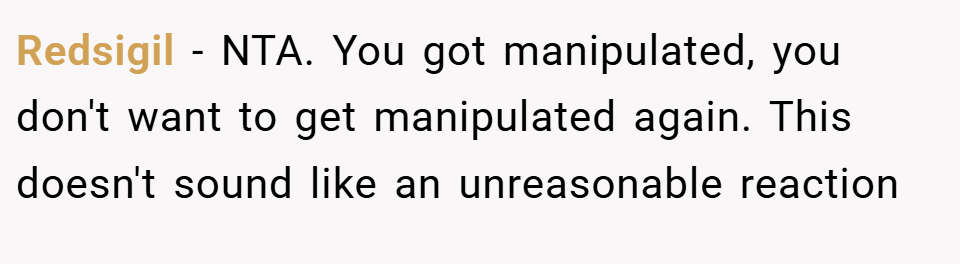 Redsigil − NTA. You got manipulated, you don't want to get manipulated again. This doesn't sound like an unreasonable reaction