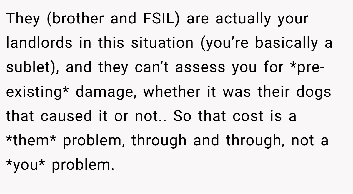They (brother and FSIL) are actually your landlords in this situation (you’re basically a sublet), and they can’t assess you for *pre-existing* damage, whether it was their dogs that caused it or not.. So that cost is a *them* problem, through and through, not a *you* problem.
