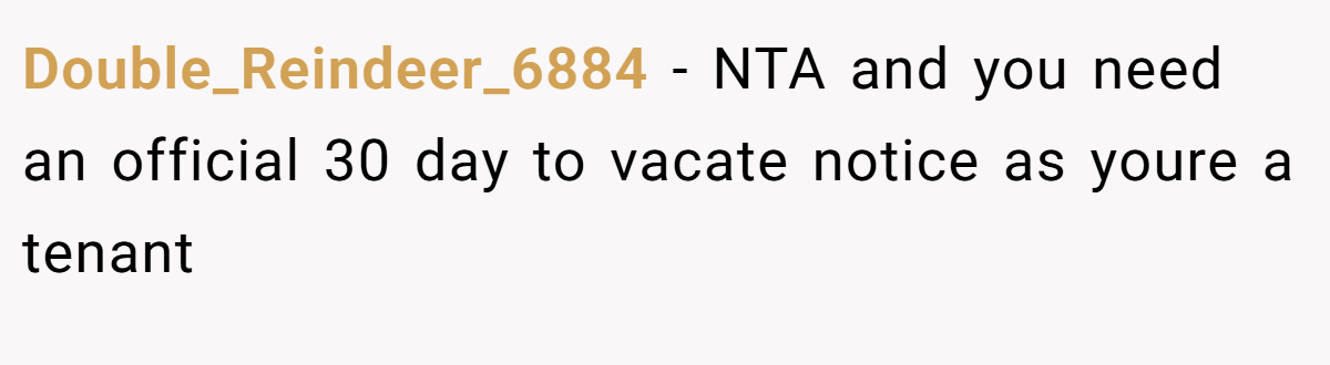 Double_Reindeer_6884 − NTA and you need an official 30 day to vacate notice as youre a tenant