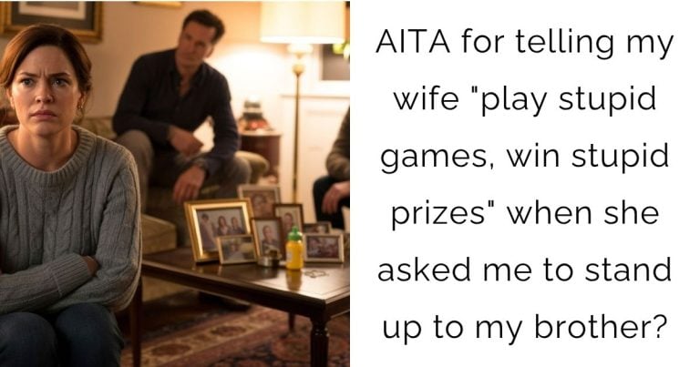 AITA for telling my wife “play stupid games, win stupid prizes” when she asked me to stand up to my brother?