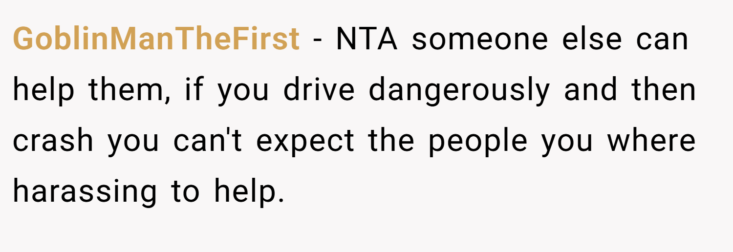 GoblinManTheFirst − NTA someone else can help them, if you drive dangerously and then crash you can't expect the people you where harassing to help.