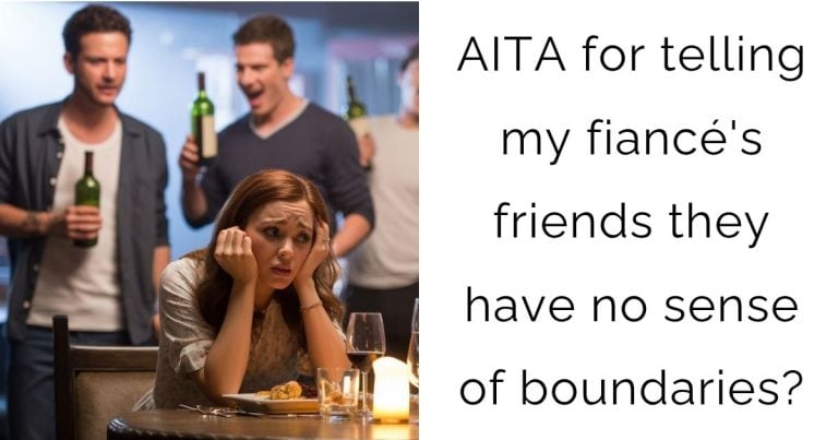 AITA for telling my fiancé’s friends they have no sense of boundaries?