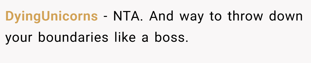DyingUnicorns − NTA. And way to throw down your boundaries like a boss.