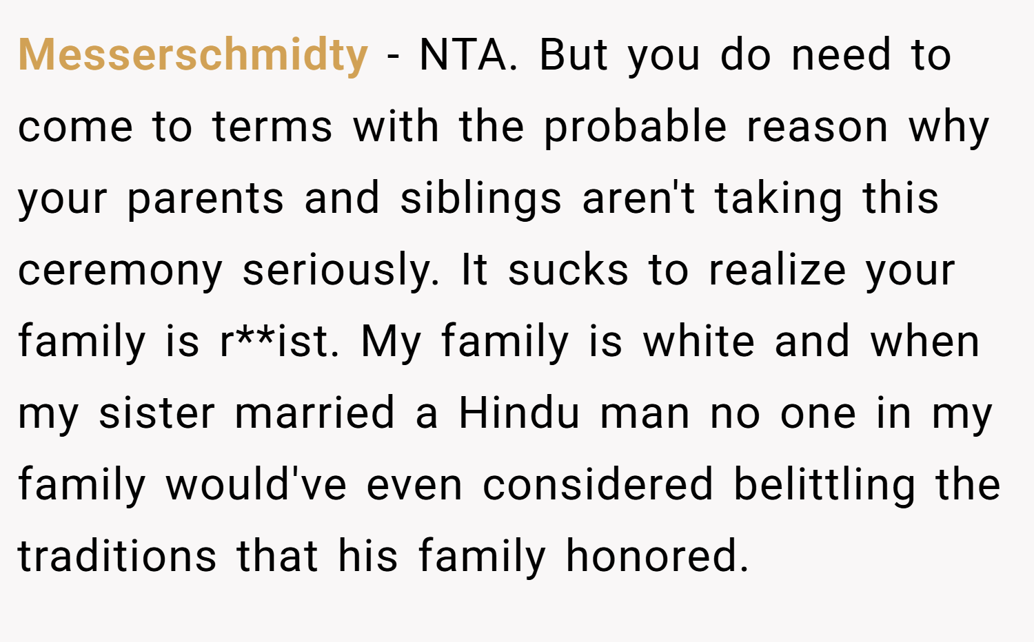 Messerschmidty − NTA. But you do need to come to terms with the probable reason why your parents and siblings aren't taking this ceremony seriously. It sucks to realize your family is r**ist. My family is white and when my sister married a Hindu man no one in my family would've even considered belittling the traditions that his family honored.