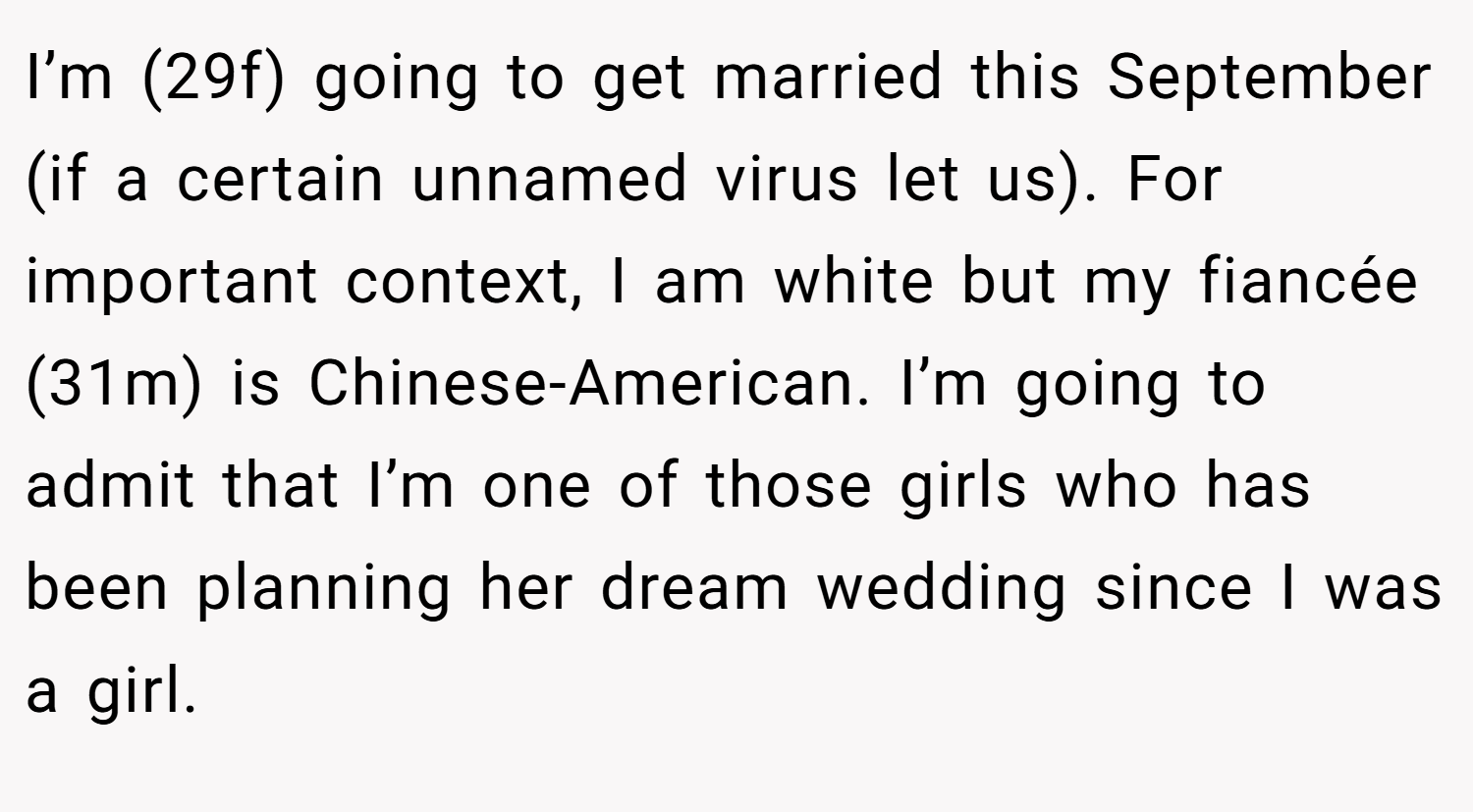 I’m (29f) going to get married this September (if a certain unnamed virus let us). For important context, I am white but my fiancée (31m) is Chinese-American. I’m going to admit that I’m one of those girls who has been planning her dream wedding since I was a girl.