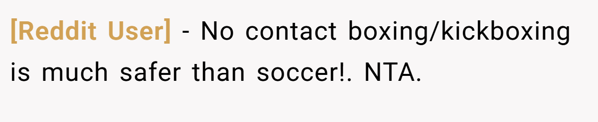 [Reddit User] − No contact boxing/kickboxing is much safer than soccer!. NTA.